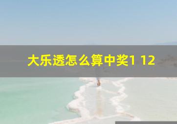 大乐透怎么算中奖1 12